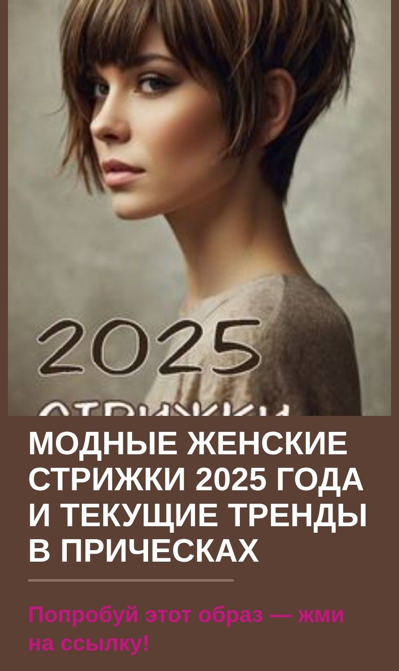 Модные женские стрижки 2025 года и текущие тренды в прическах