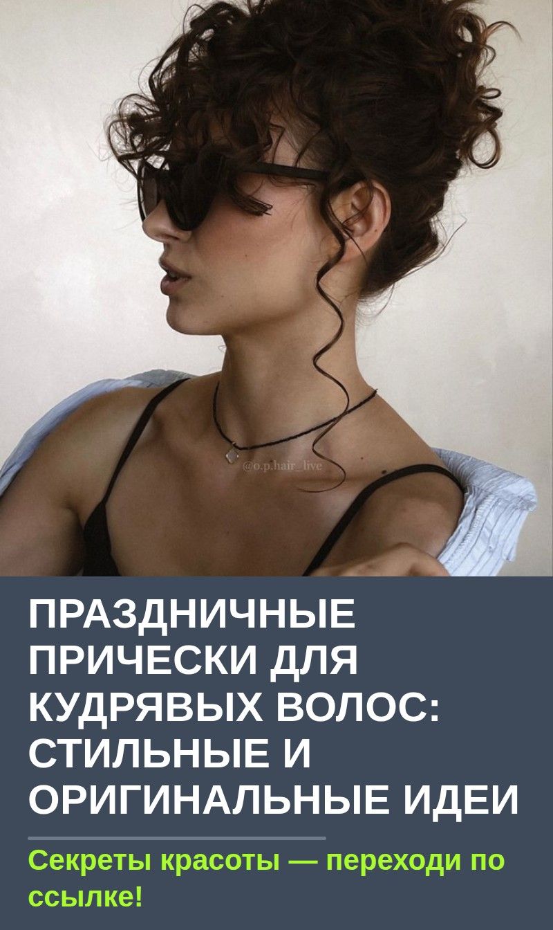 Праздничные прически для кудрявых волос: стильные и оригинальные идеи